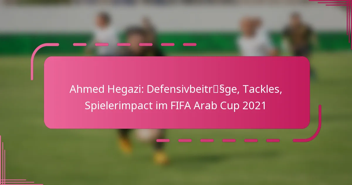 Ahmed Hegazi: Defensivbeiträge, Tackles, Spielerimpact im FIFA Arab Cup 2021