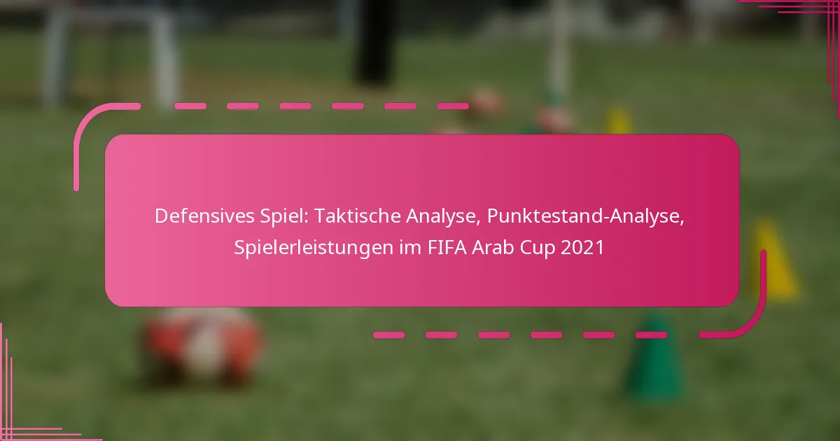Defensives Spiel: Taktische Analyse, Punktestand-Analyse, Spielerleistungen im FIFA Arab Cup 2021