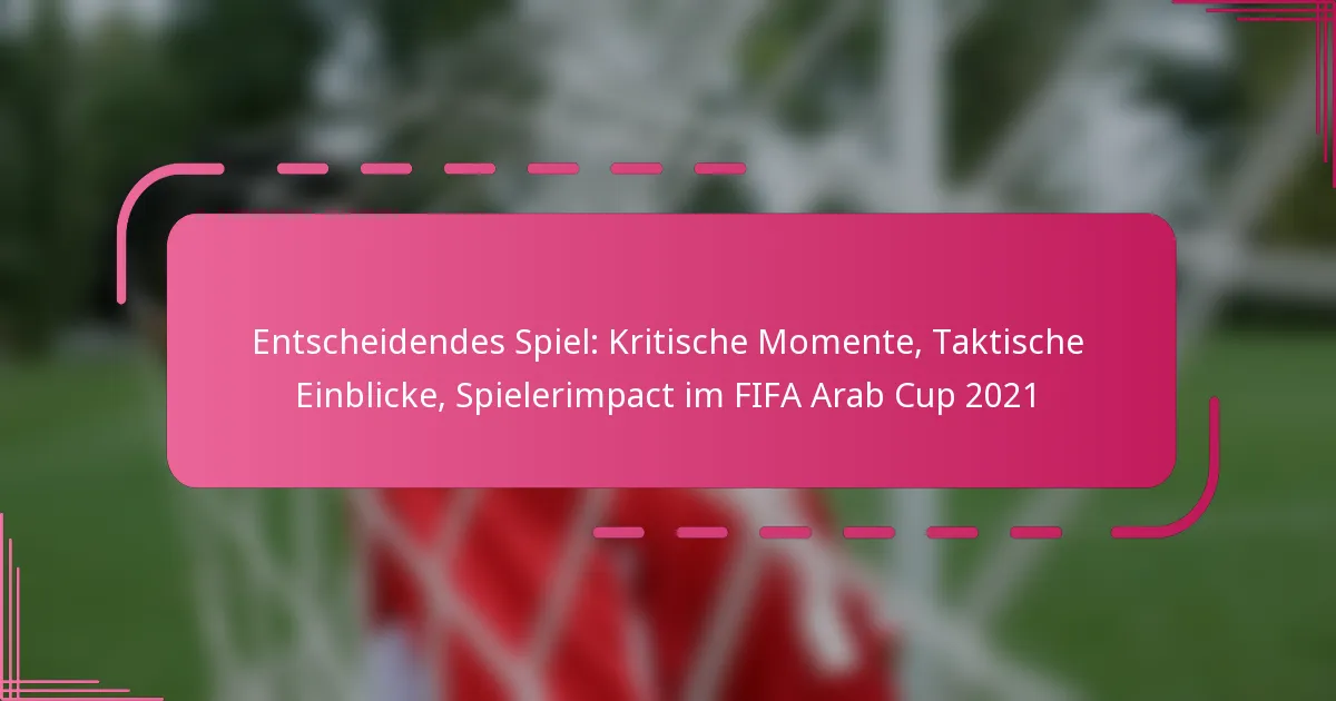 Entscheidendes Spiel: Kritische Momente, Taktische Einblicke, Spielerimpact im FIFA Arab Cup 2021