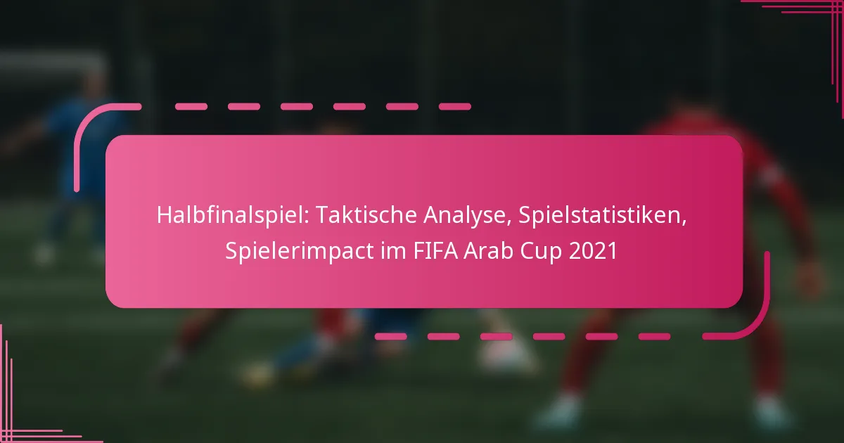 Halbfinalspiel: Taktische Analyse, Spielstatistiken, Spielerimpact im FIFA Arab Cup 2021