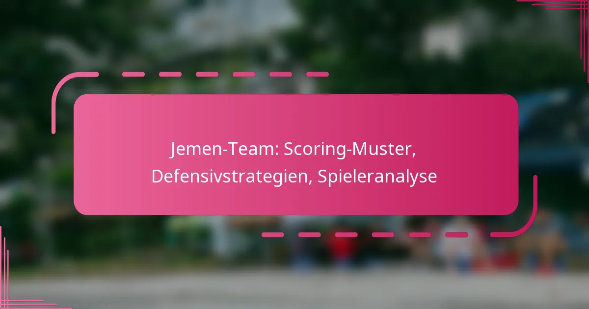 Jemen-Team: Scoring-Muster, Defensivstrategien, Spieleranalyse