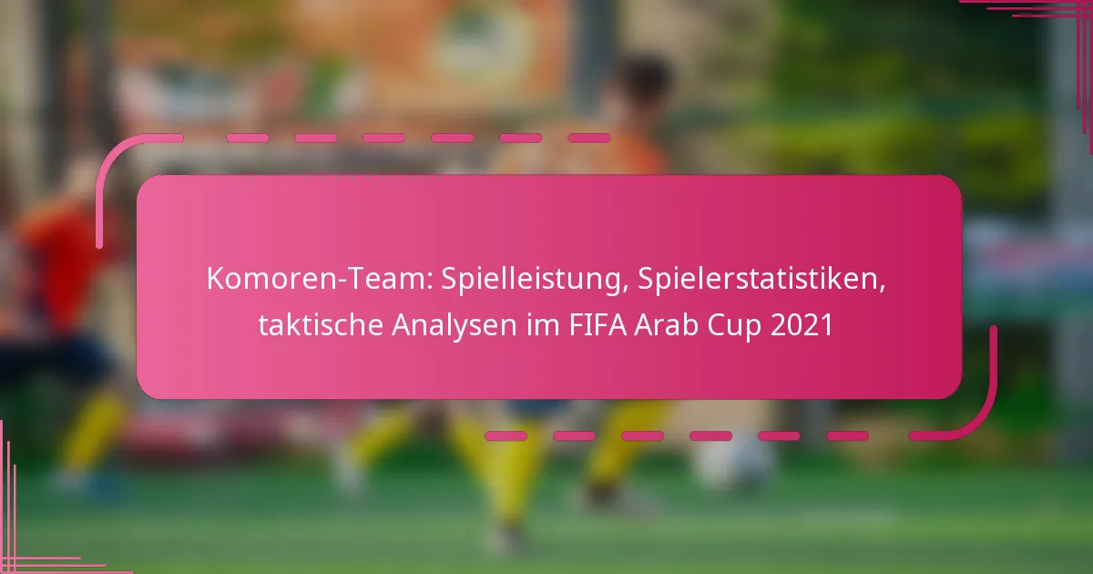 Komoren-Team: Spielleistung, Spielerstatistiken, taktische Analysen im FIFA Arab Cup 2021