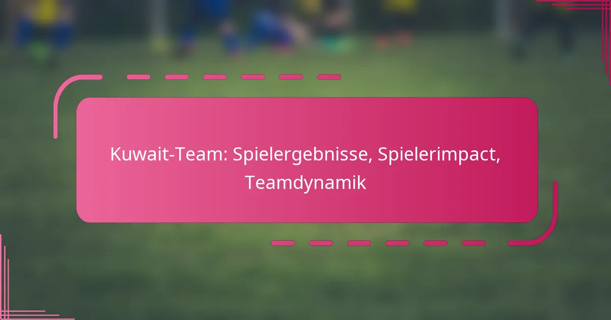 Kuwait-Team: Spielergebnisse, Spielerimpact, Teamdynamik