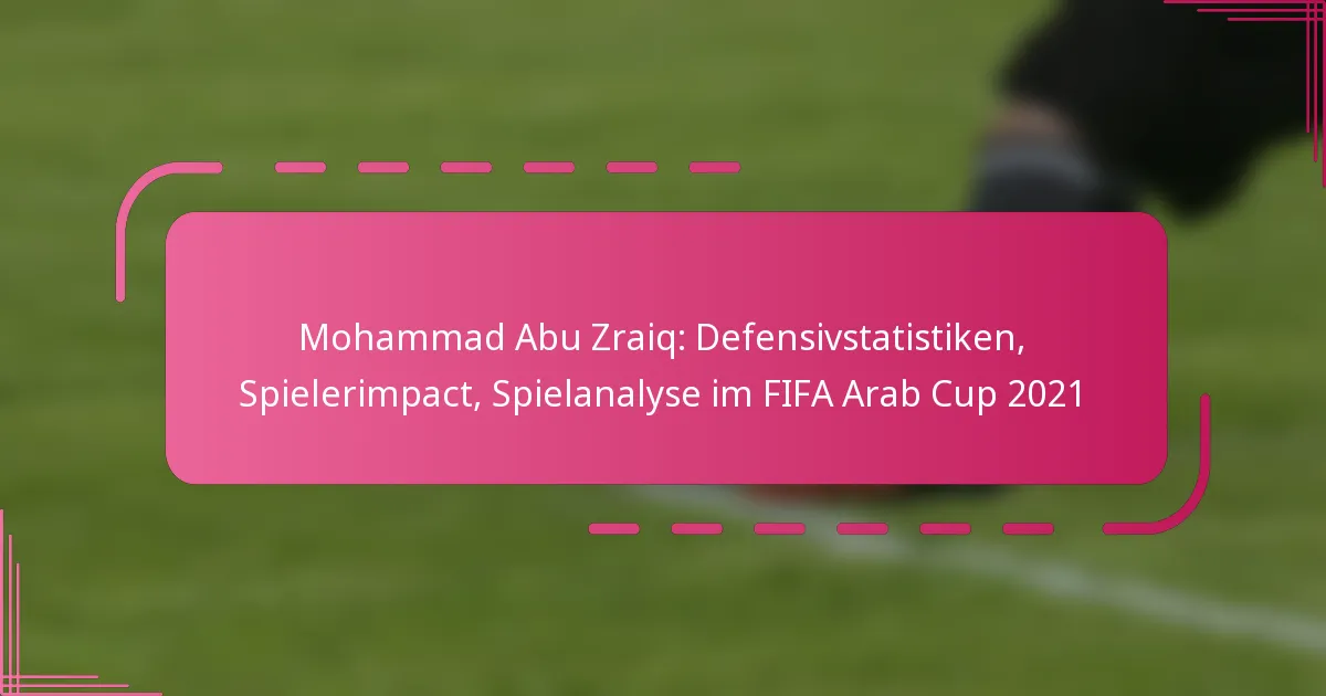 Mohammad Abu Zraiq: Defensivstatistiken, Spielerimpact, Spielanalyse im FIFA Arab Cup 2021