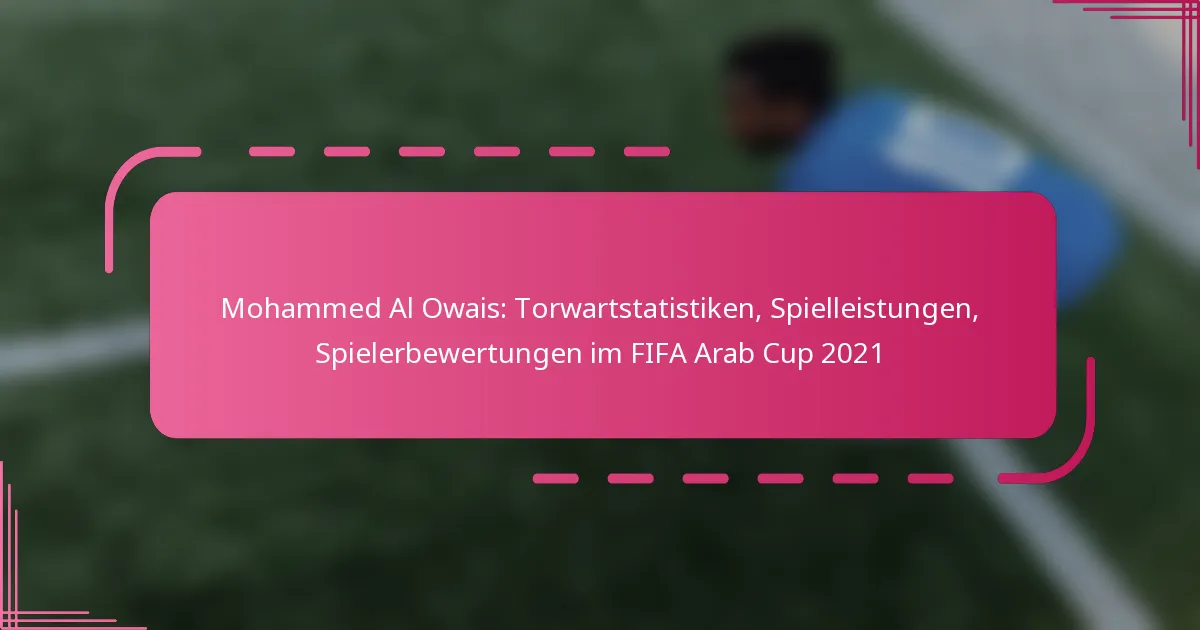 Mohammed Al Owais: Torwartstatistiken, Spielleistungen, Spielerbewertungen im FIFA Arab Cup 2021