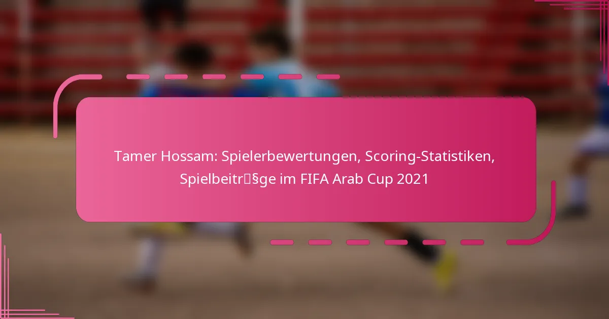 Tamer Hossam: Spielerbewertungen, Scoring-Statistiken, Spielbeiträge im FIFA Arab Cup 2021