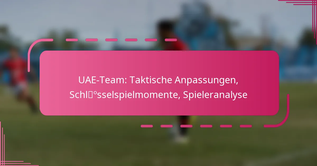 UAE-Team: Taktische Anpassungen, Schlüsselspielmomente, Spieleranalyse