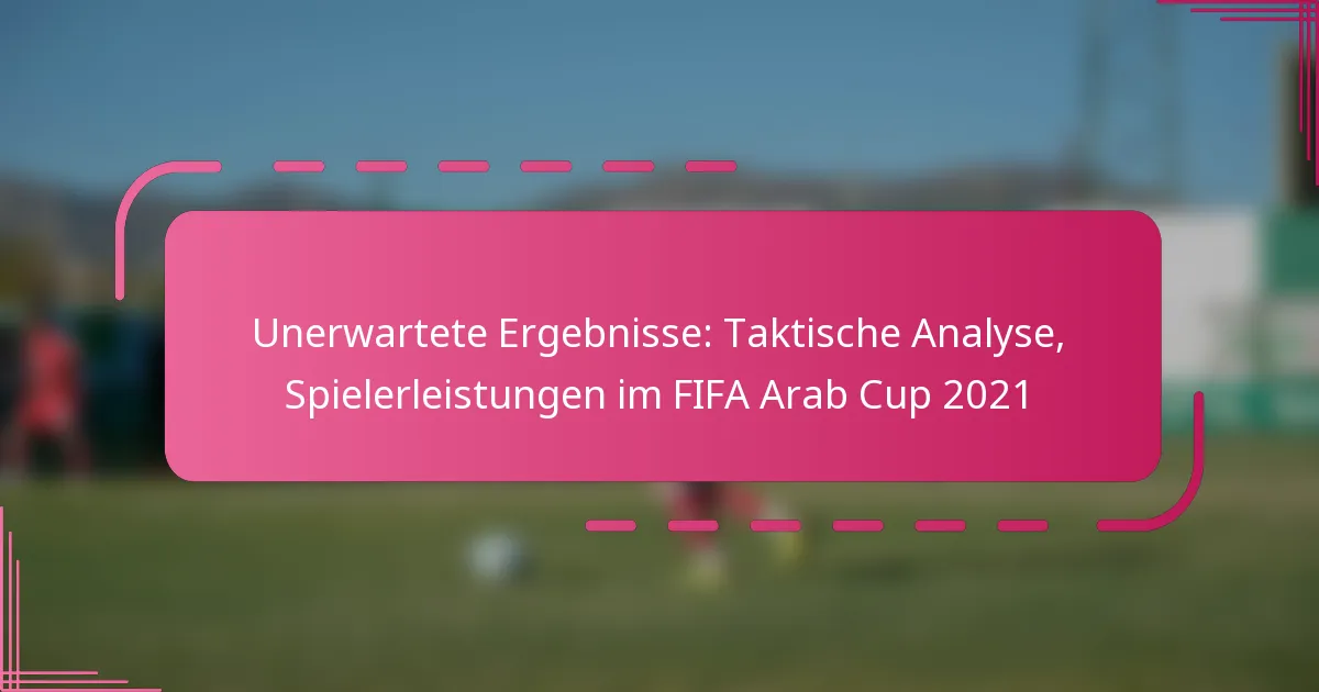 Unerwartete Ergebnisse: Taktische Analyse, Spielerleistungen im FIFA Arab Cup 2021