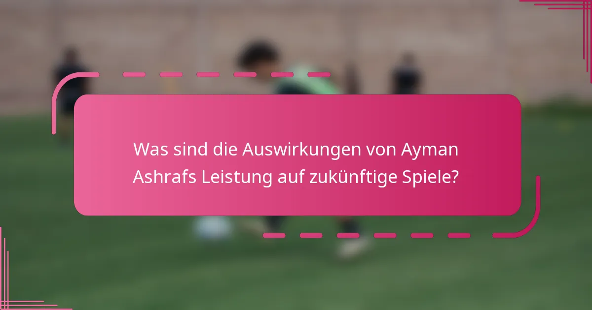 Was sind die Auswirkungen von Ayman Ashrafs Leistung auf zukünftige Spiele?