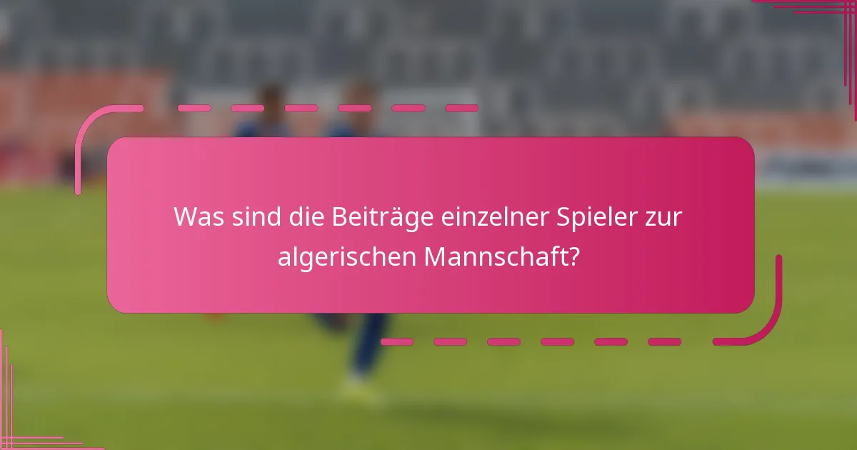 Was sind die Beiträge einzelner Spieler zur algerischen Mannschaft?
