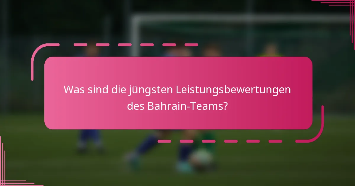 Was sind die jüngsten Leistungsbewertungen des Bahrain-Teams?