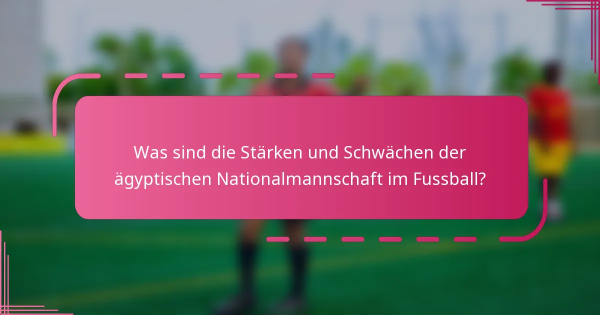 Was sind die Stärken und Schwächen der ägyptischen Nationalmannschaft im Fussball?