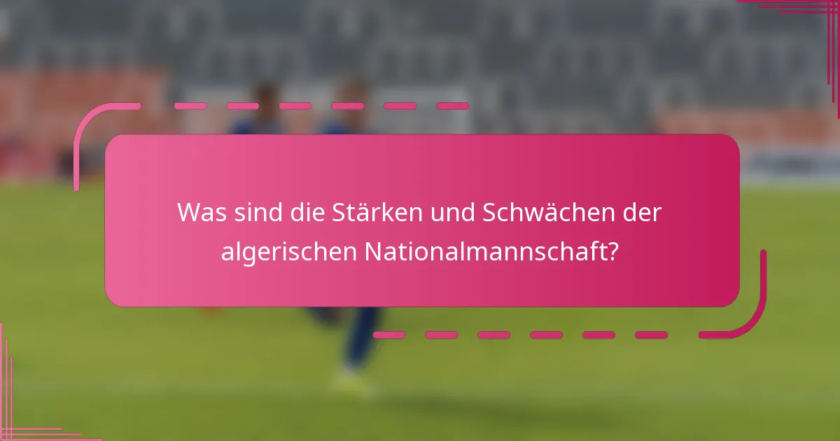 Was sind die Stärken und Schwächen der algerischen Nationalmannschaft?