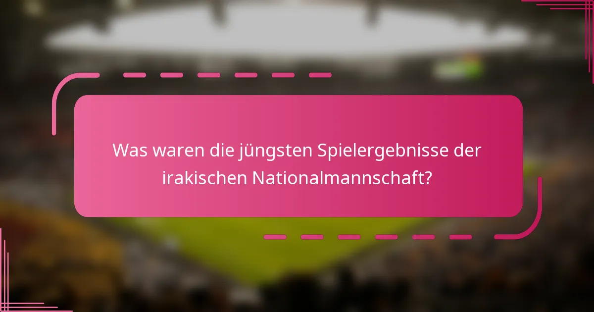 Was waren die jüngsten Spielergebnisse der irakischen Nationalmannschaft?