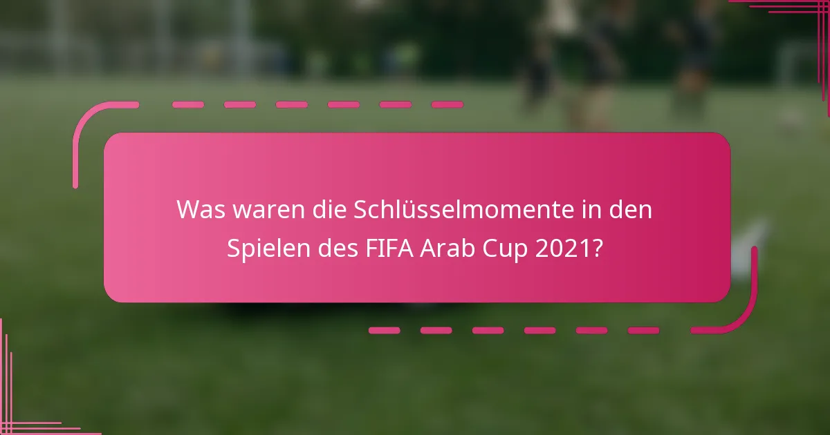 Was waren die Schlüsselmomente in den Spielen des FIFA Arab Cup 2021?