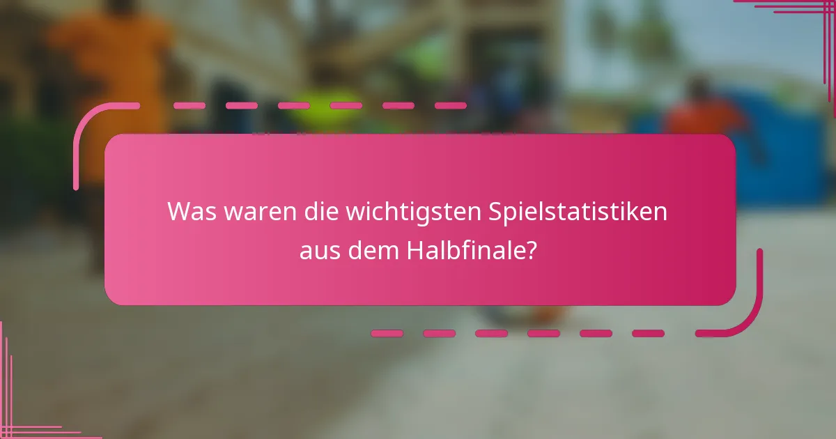 Was waren die wichtigsten Spielstatistiken aus dem Halbfinale?