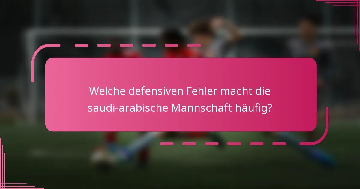 Welche defensiven Fehler macht die saudi-arabische Mannschaft häufig?