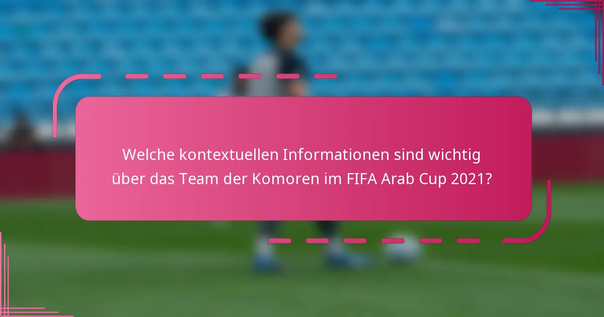 Welche kontextuellen Informationen sind wichtig über das Team der Komoren im FIFA Arab Cup 2021?