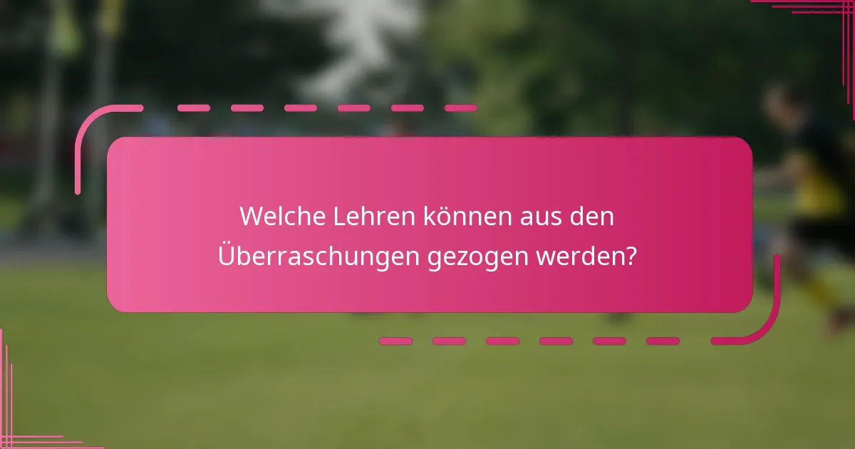 Welche Lehren können aus den Überraschungen gezogen werden?