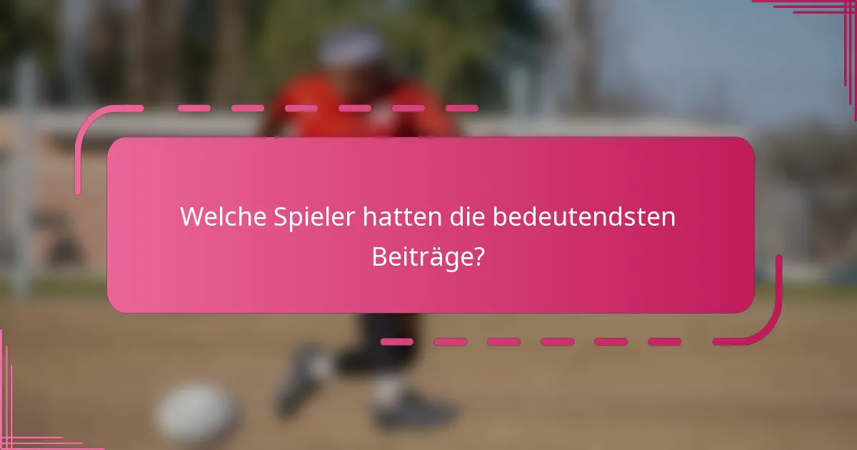 Welche Spieler hatten die bedeutendsten Beiträge?
