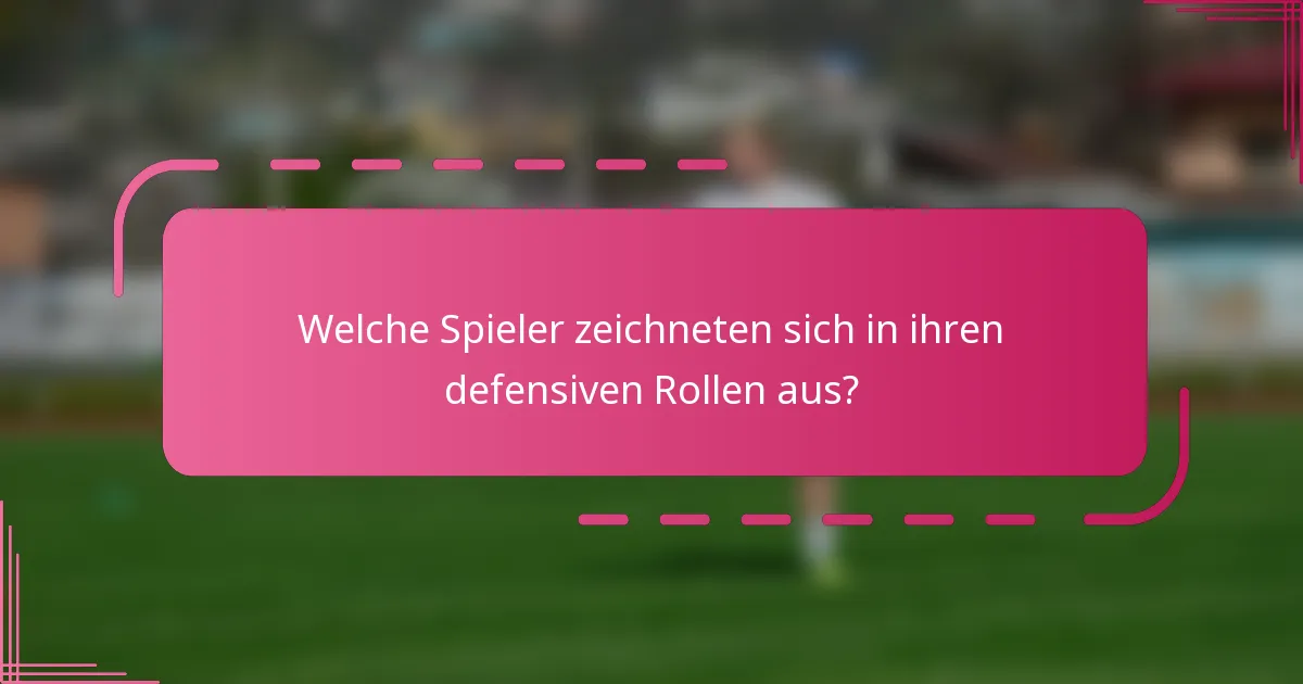Welche Spieler zeichneten sich in ihren defensiven Rollen aus?