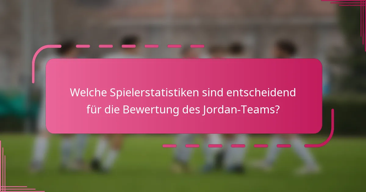 Welche Spielerstatistiken sind entscheidend für die Bewertung des Jordan-Teams?
