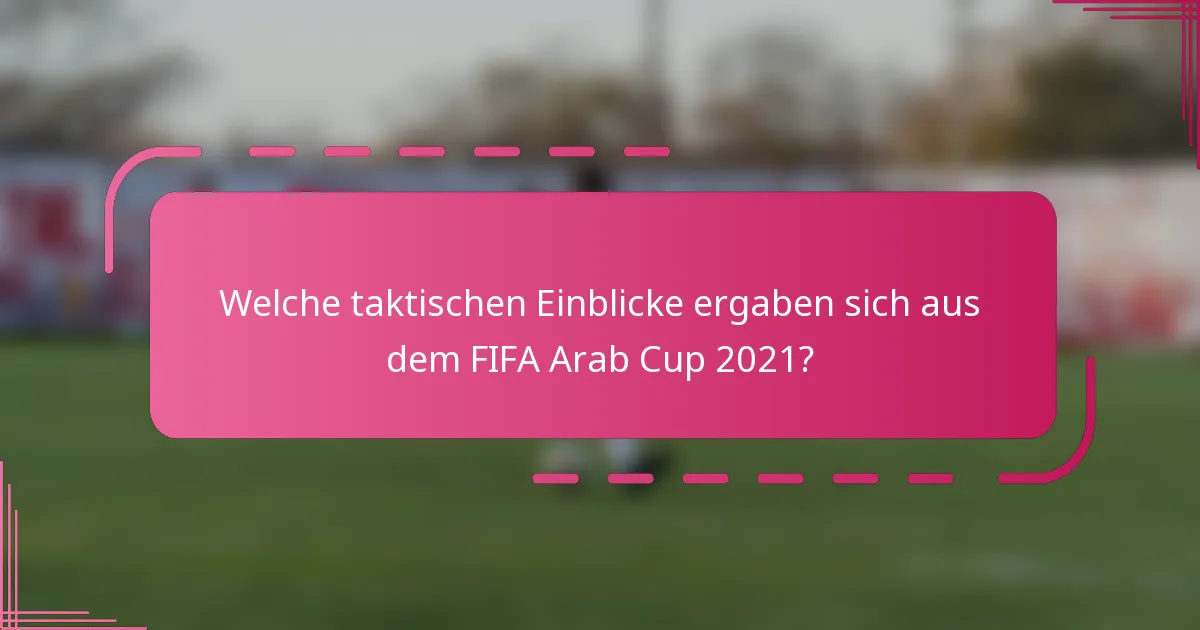 Welche taktischen Einblicke ergaben sich aus dem FIFA Arab Cup 2021?