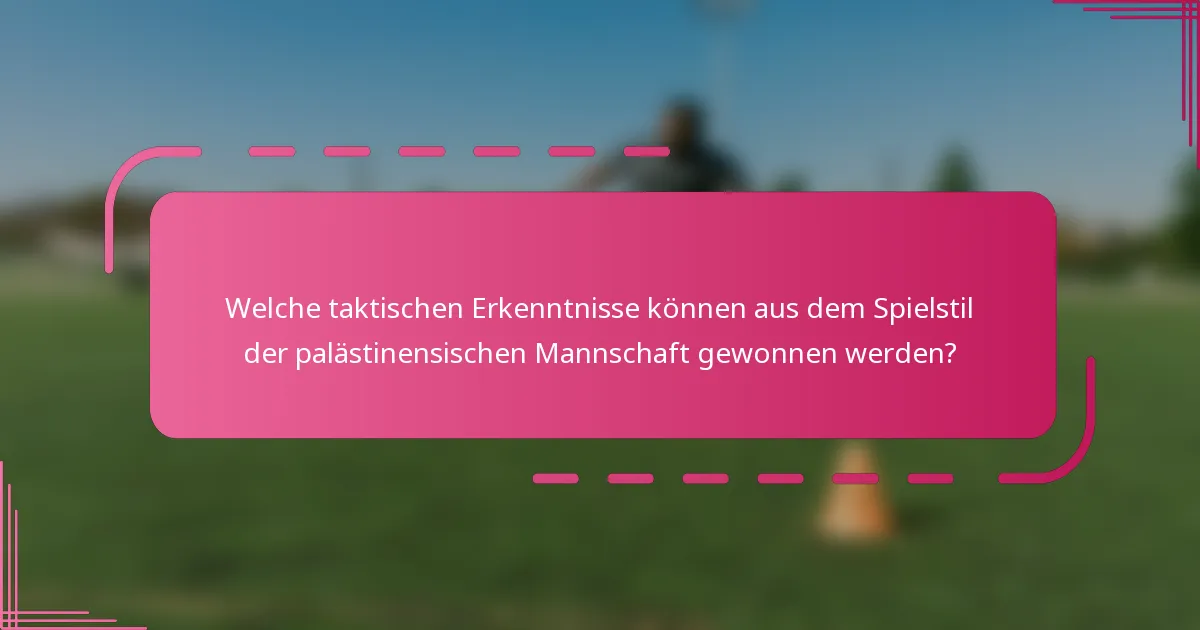 Welche taktischen Erkenntnisse können aus dem Spielstil der palästinensischen Mannschaft gewonnen werden?