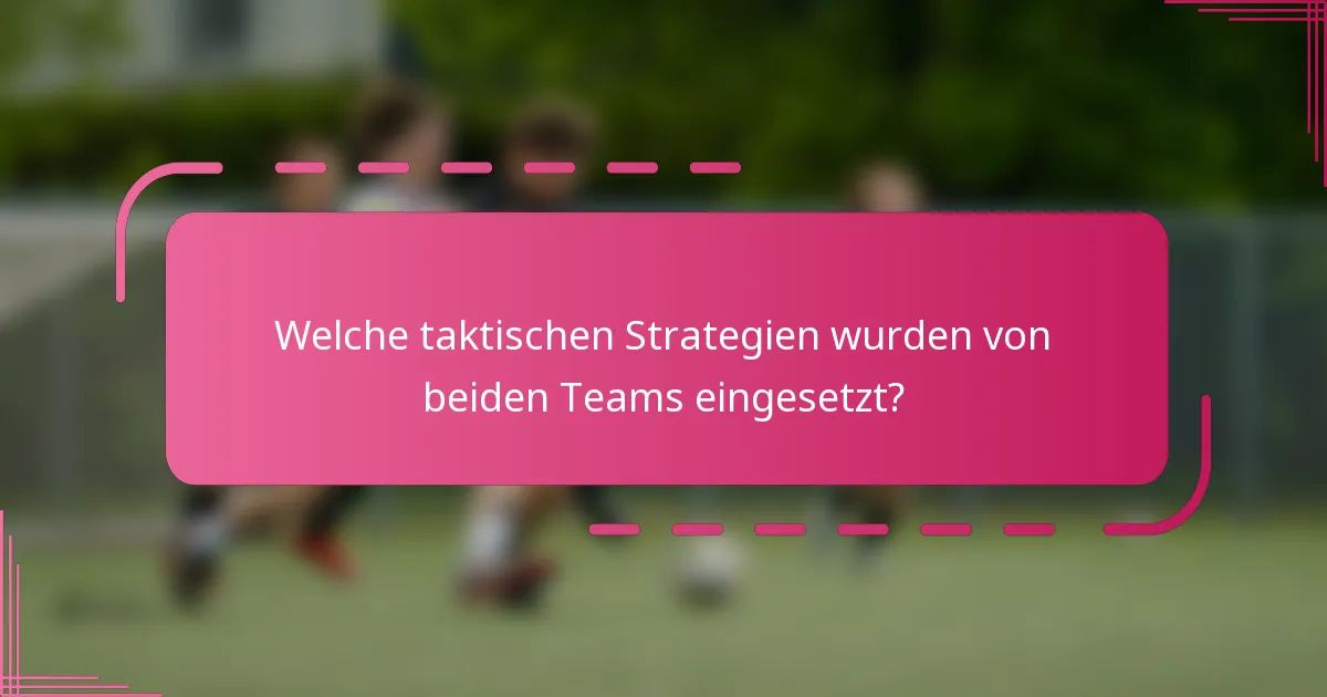 Welche taktischen Strategien wurden von beiden Teams eingesetzt?