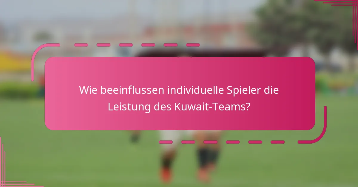 Wie beeinflussen individuelle Spieler die Leistung des Kuwait-Teams?