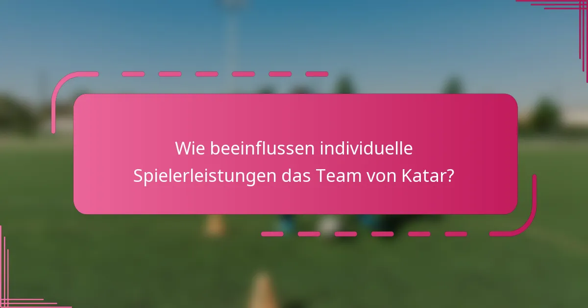 Wie beeinflussen individuelle Spielerleistungen das Team von Katar?
