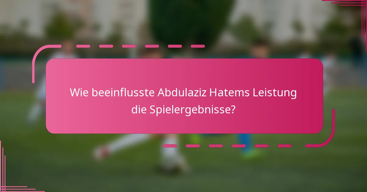 Wie beeinflusste Abdulaziz Hatems Leistung die Spielergebnisse?