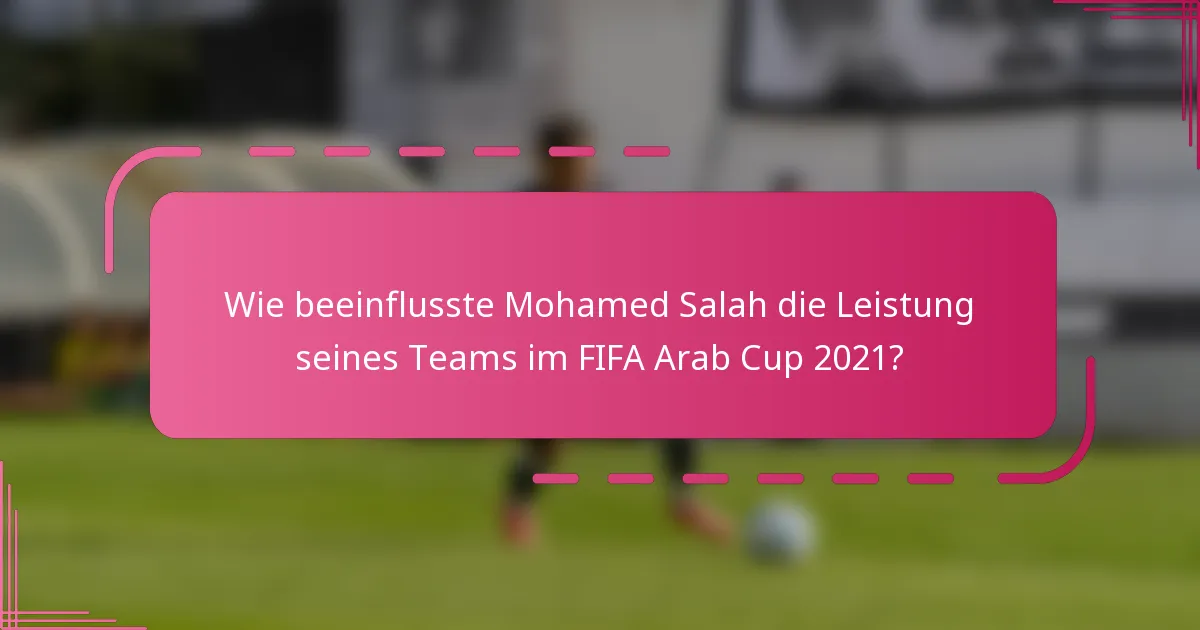 Wie beeinflusste Mohamed Salah die Leistung seines Teams im FIFA Arab Cup 2021?