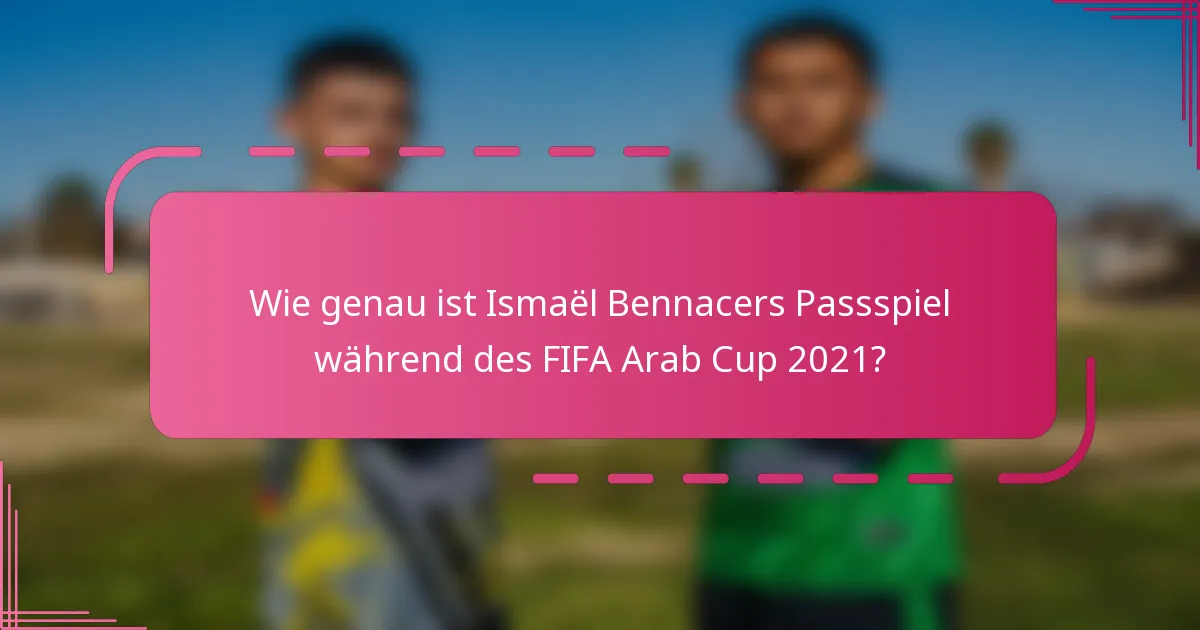 Wie genau ist Ismaël Bennacers Passspiel während des FIFA Arab Cup 2021?