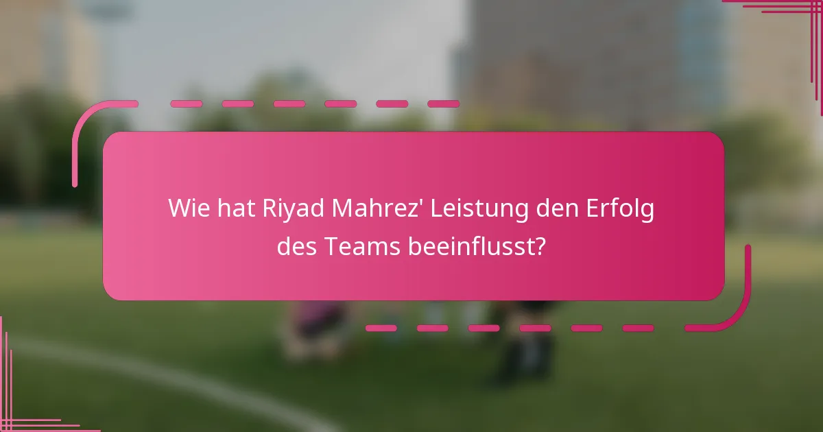 Wie hat Riyad Mahrez' Leistung den Erfolg des Teams beeinflusst?