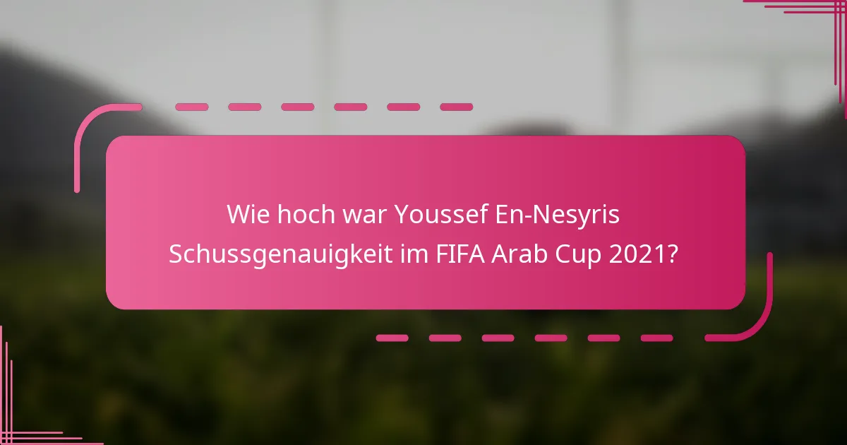 Wie hoch war Youssef En-Nesyris Schussgenauigkeit im FIFA Arab Cup 2021?