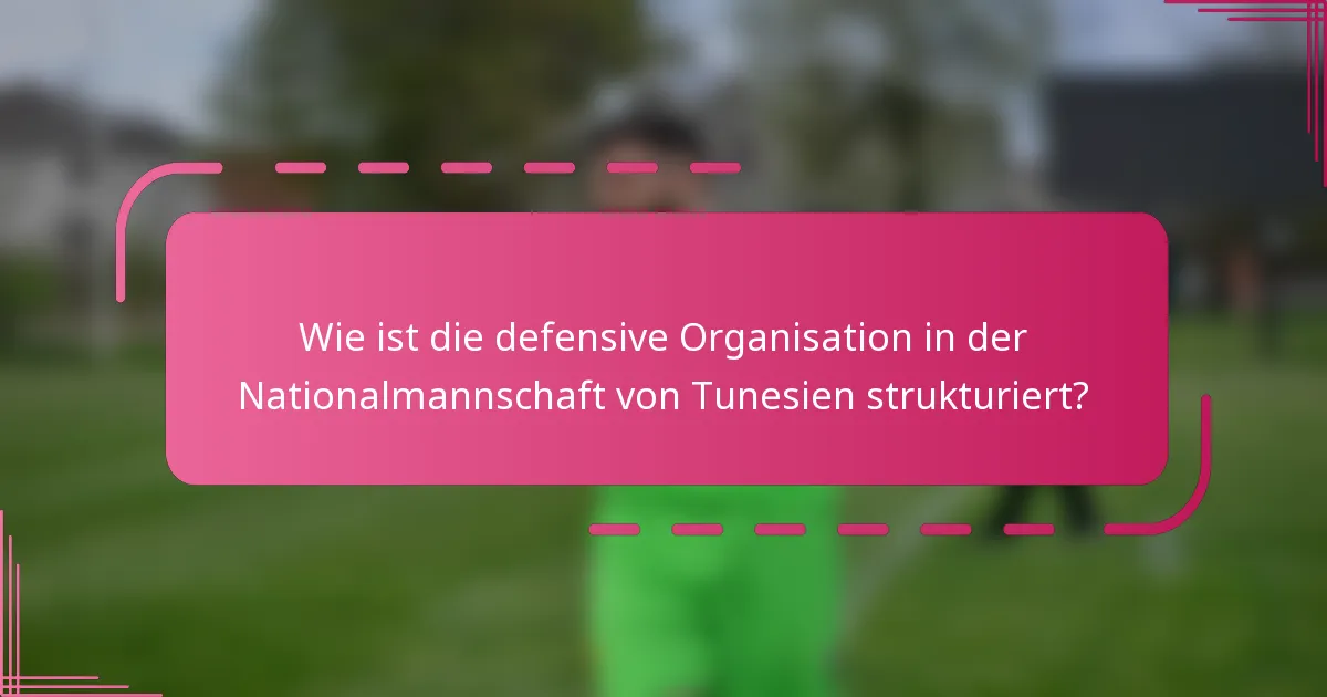 Wie ist die defensive Organisation in der Nationalmannschaft von Tunesien strukturiert?