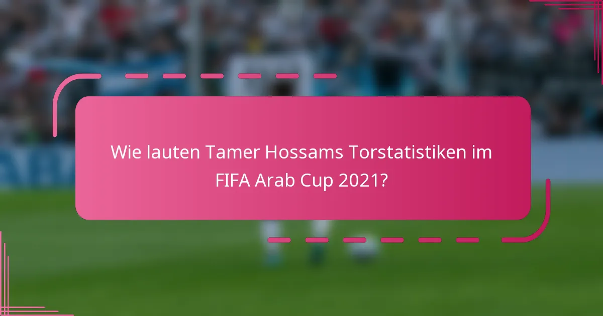 Wie lauten Tamer Hossams Torstatistiken im FIFA Arab Cup 2021?
