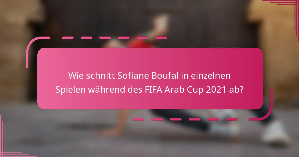Wie schnitt Sofiane Boufal in einzelnen Spielen während des FIFA Arab Cup 2021 ab?