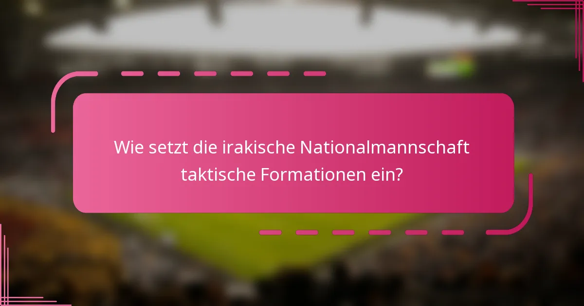 Wie setzt die irakische Nationalmannschaft taktische Formationen ein?