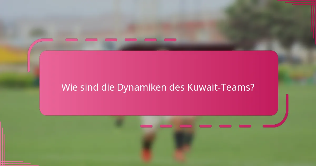 Wie sind die Dynamiken des Kuwait-Teams?