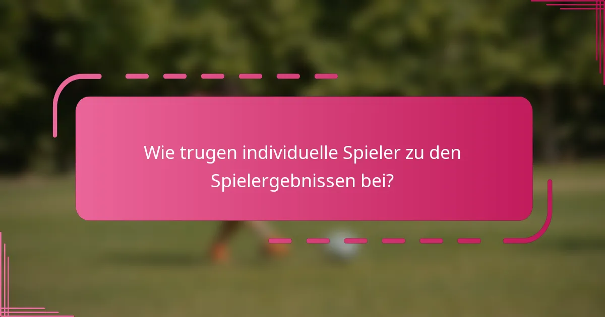 Wie trugen individuelle Spieler zu den Spielergebnissen bei?