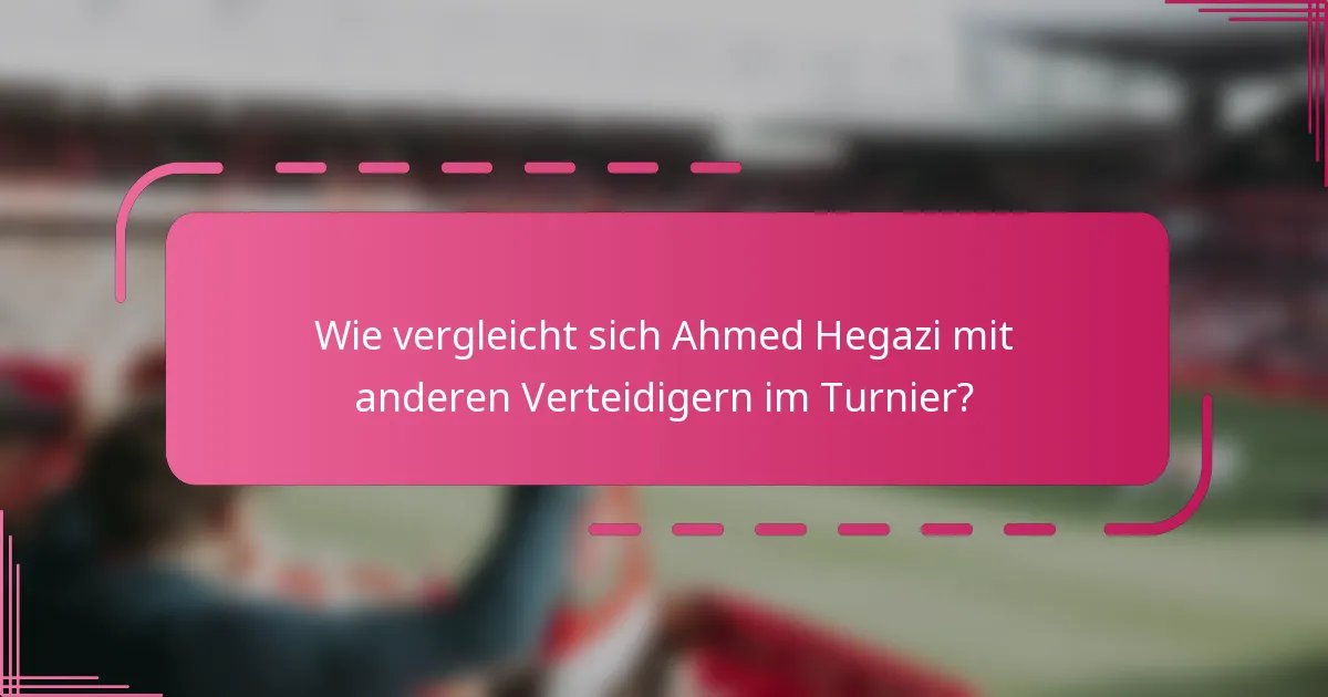 Wie vergleicht sich Ahmed Hegazi mit anderen Verteidigern im Turnier?