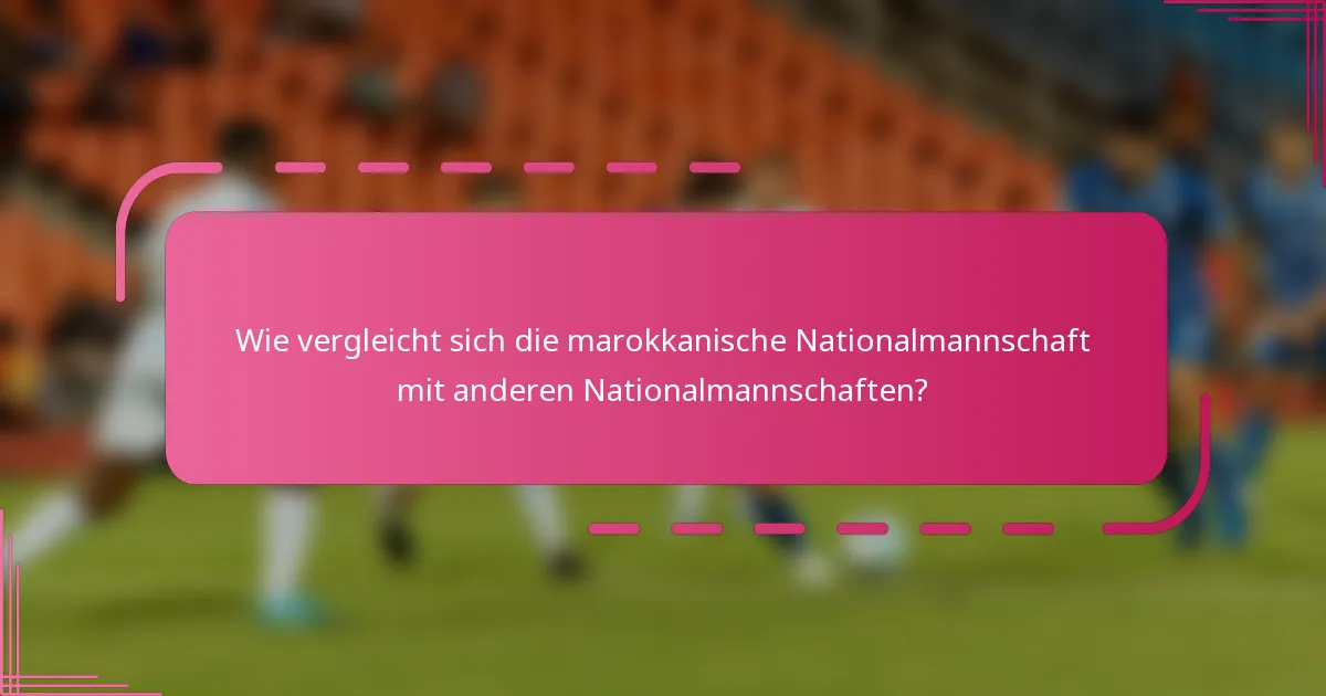 Wie vergleicht sich die marokkanische Nationalmannschaft mit anderen Nationalmannschaften?