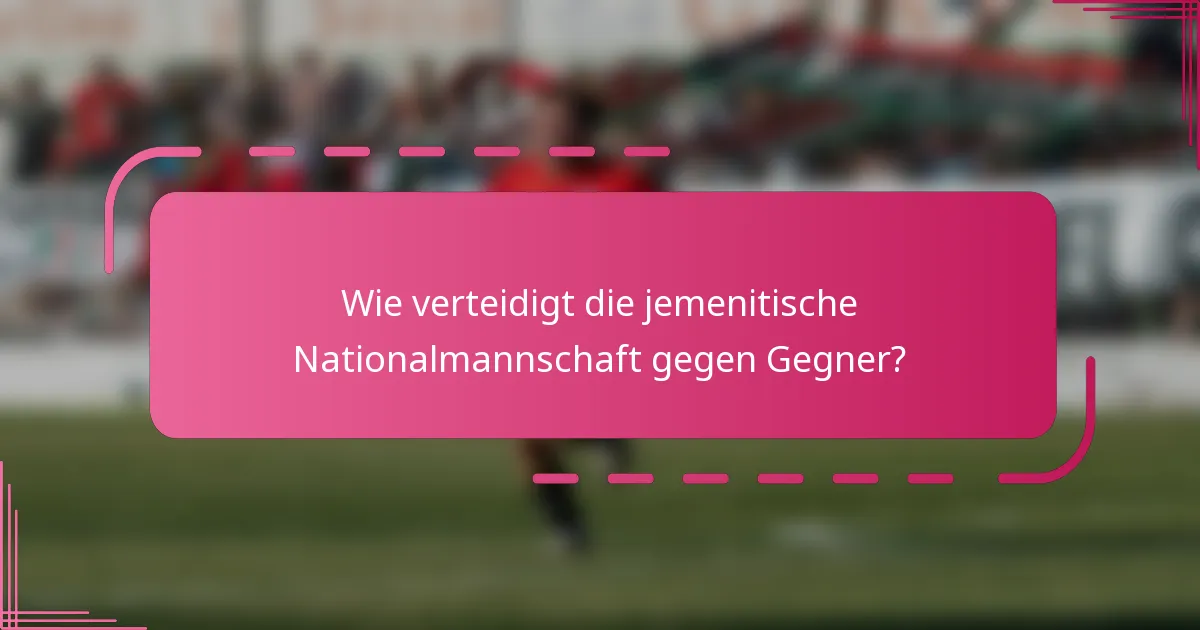Wie verteidigt die jemenitische Nationalmannschaft gegen Gegner?