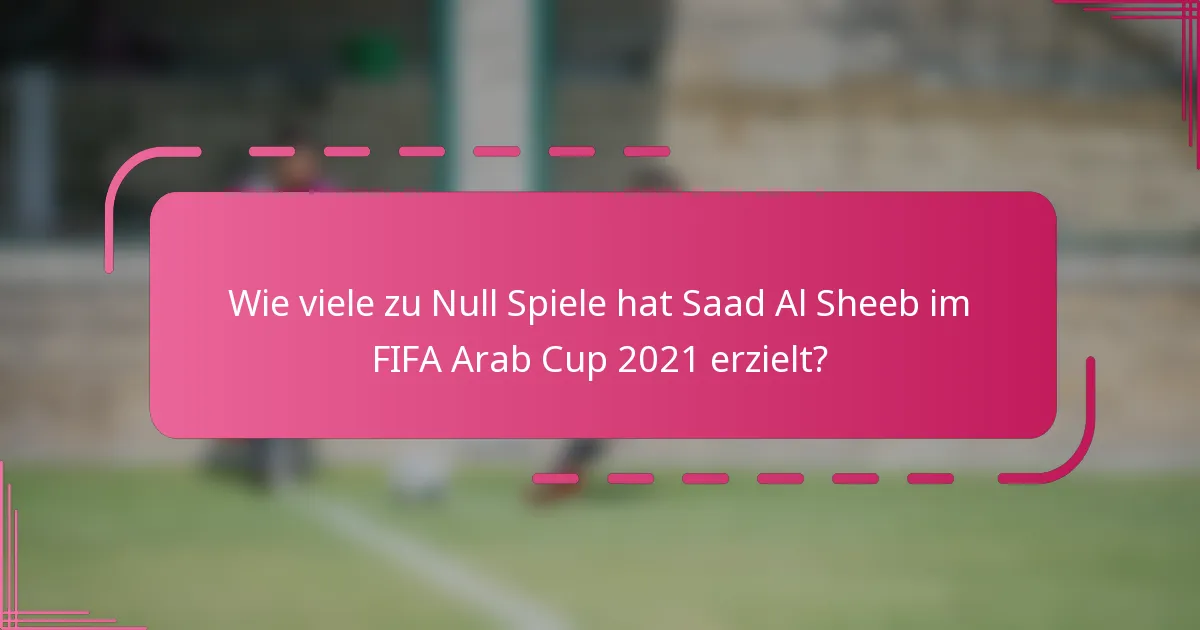 Wie viele zu Null Spiele hat Saad Al Sheeb im FIFA Arab Cup 2021 erzielt?