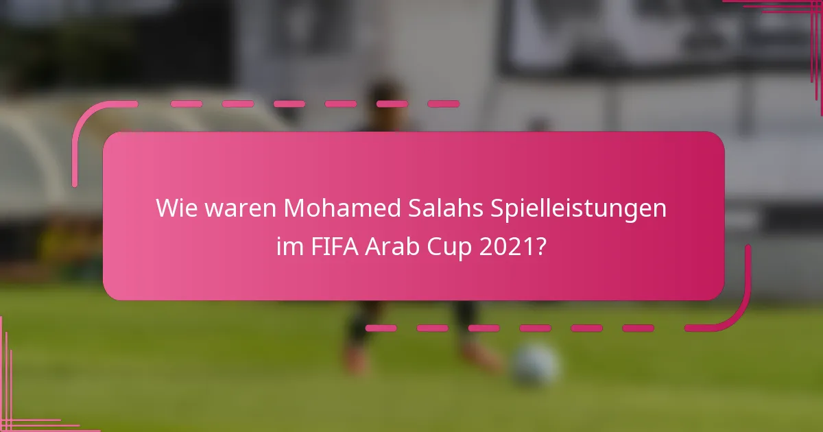 Wie waren Mohamed Salahs Spielleistungen im FIFA Arab Cup 2021?