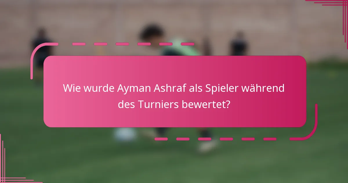Wie wurde Ayman Ashraf als Spieler während des Turniers bewertet?