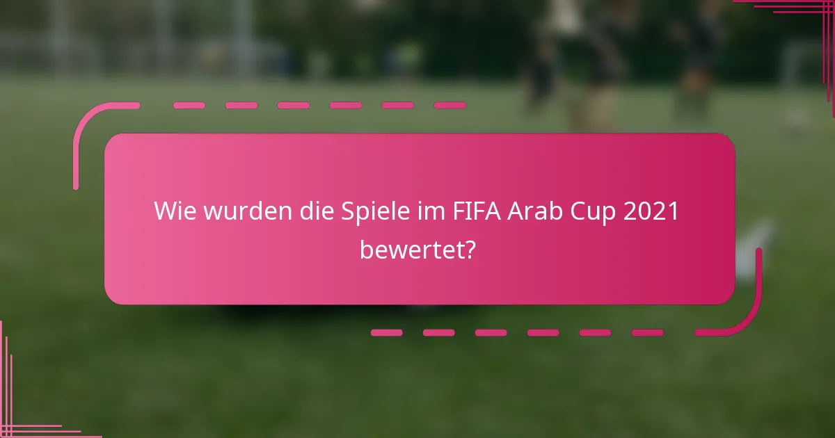 Wie wurden die Spiele im FIFA Arab Cup 2021 bewertet?